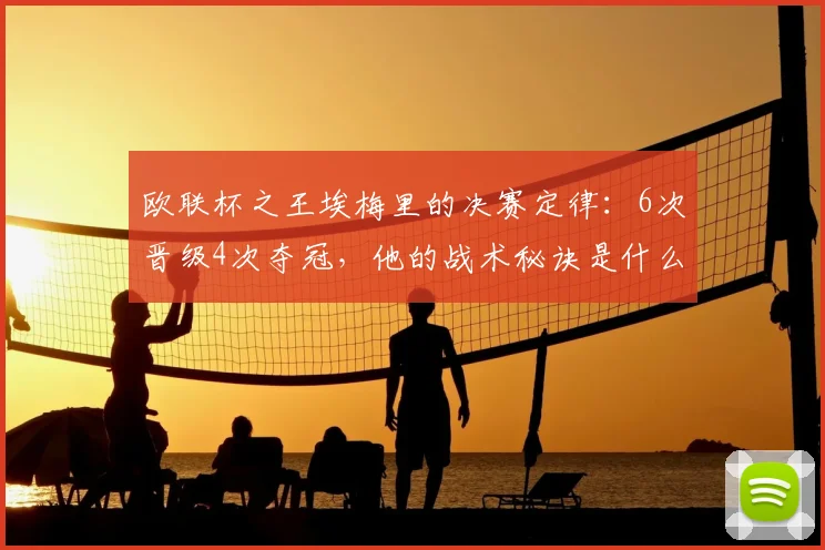 欧联杯之王埃梅里的决赛定律:6次晋级4次夺冠,他的战术秘诀是什么?