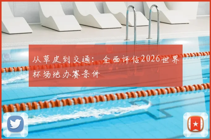 从草皮到交通：全面评估2026世界杯场地办赛条件