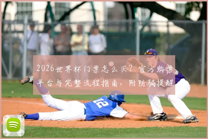 2026世界杯门票怎么买?官方购票平台与完整流程指南,附防骗提醒